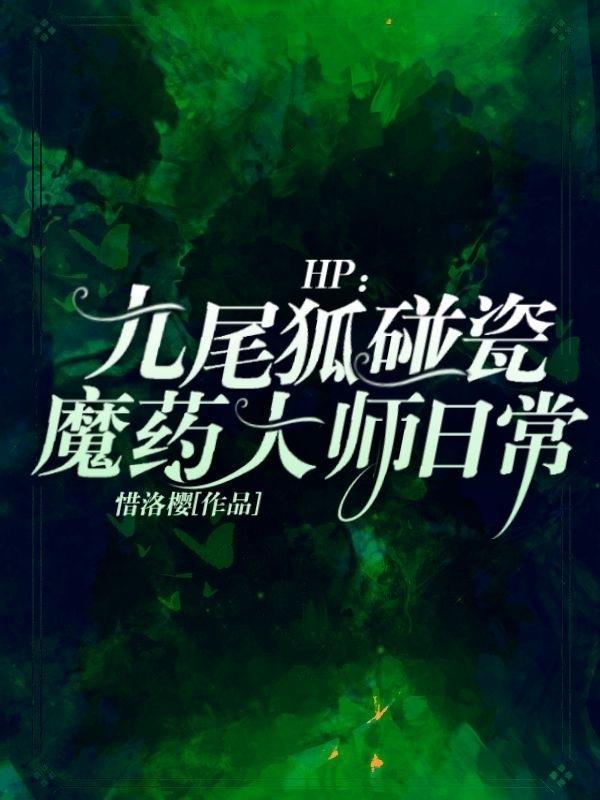 HP九尾狐碰瓷魔药大师日常全文