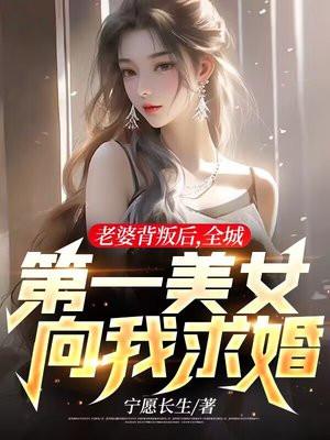 老婆背叛后全城第一美女向我求婚