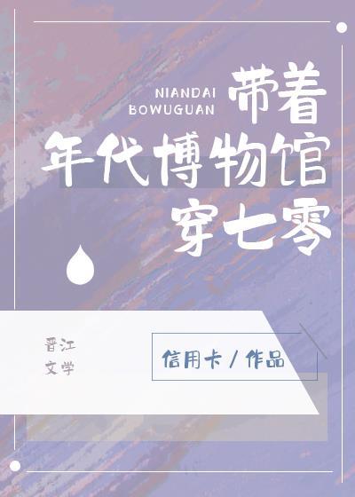 带着年代博物馆穿七零信用卡免费