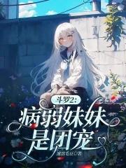 斗罗2病弱妹妹是团宠免费无广告