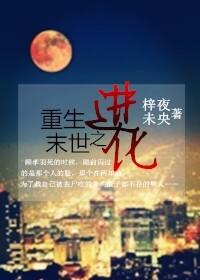 重生末世之进化 梓夜未央百度